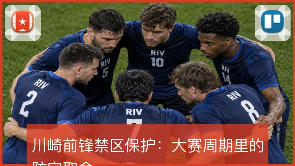 川崎前锋禁区保护：大赛周期里的防守取舍