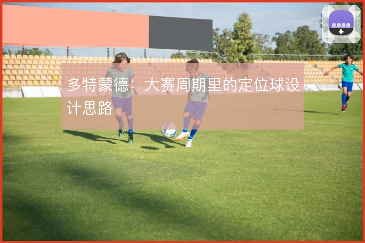 多特蒙德:大赛周期里的定位球设计思路