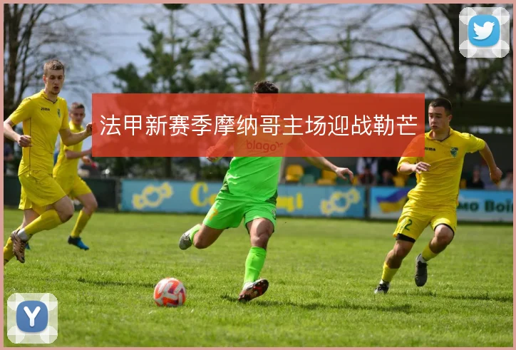 法甲新赛季摩纳哥主场迎战勒芒