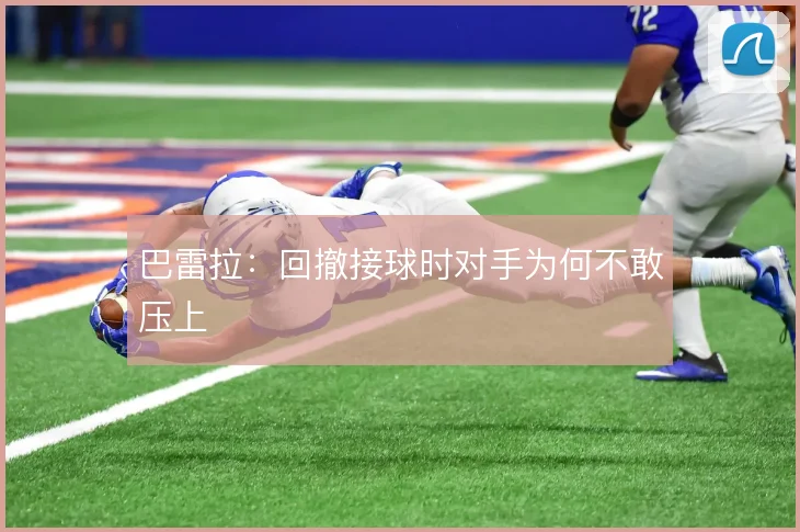 巴雷拉:回撤接球时对手为何不敢压上