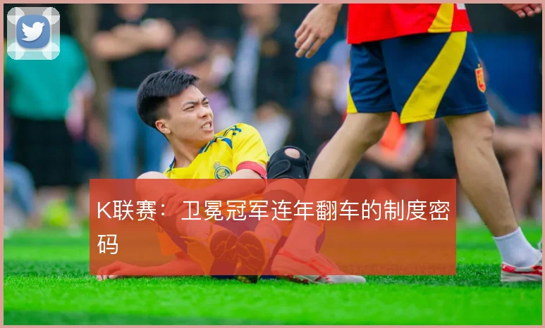 K联赛：卫冕冠军连年翻车的制度密码