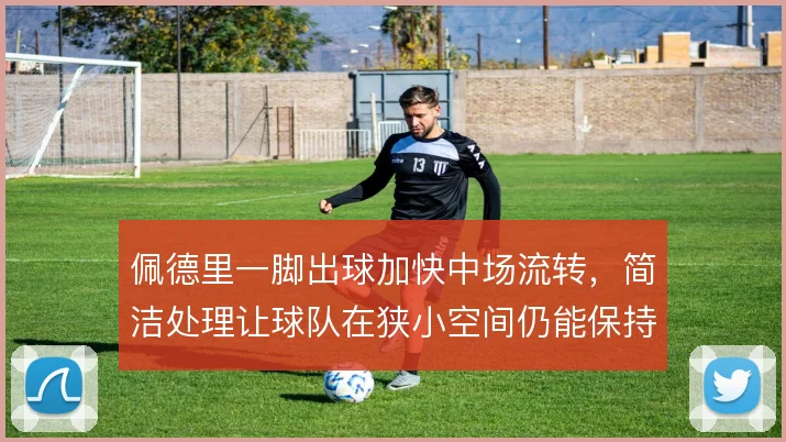 佩德里一脚出球加快中场流转，简洁处理让球队在狭小空间仍能保持控球