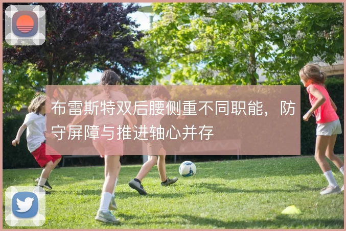 布雷斯特双后腰侧重不同职能,防守屏障与推进轴心并存