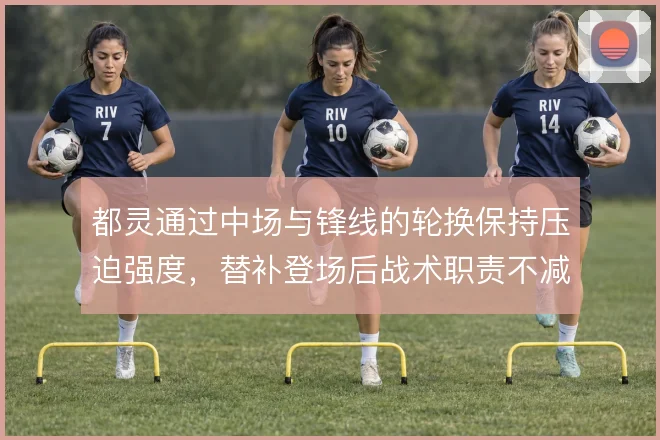 都灵通过中场与锋线的轮换保持压迫强度，替补登场后战术职责不减