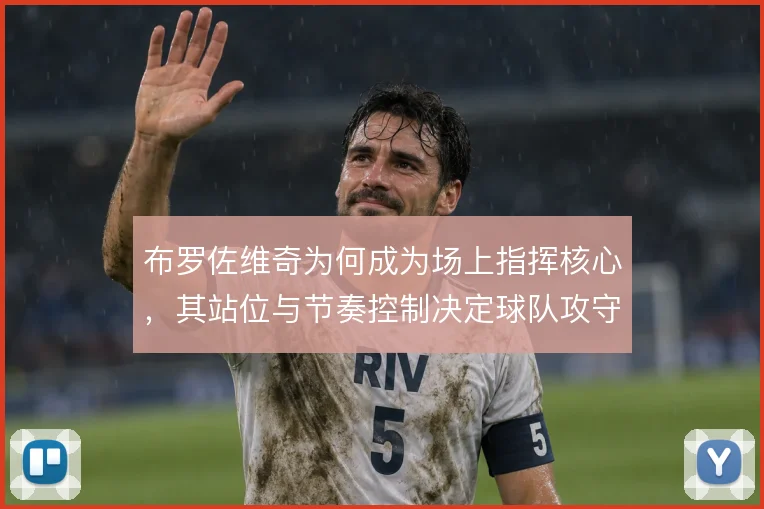 布罗佐维奇为何成为场上指挥核心，其站位与节奏控制决定球队攻守平衡