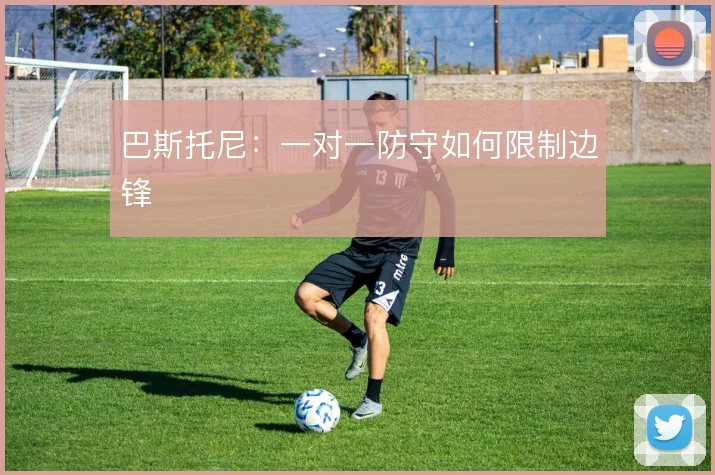 巴斯托尼：一对一防守如何限制边锋