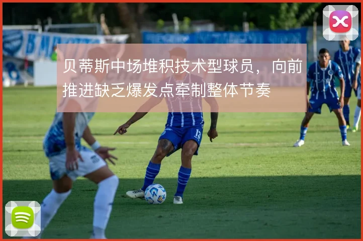 贝蒂斯中场堆积技术型球员，向前推进缺乏爆发点牵制整体节奏