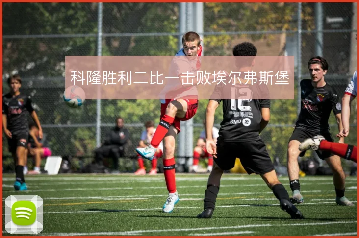 科隆胜利二比一击败埃尔弗斯堡