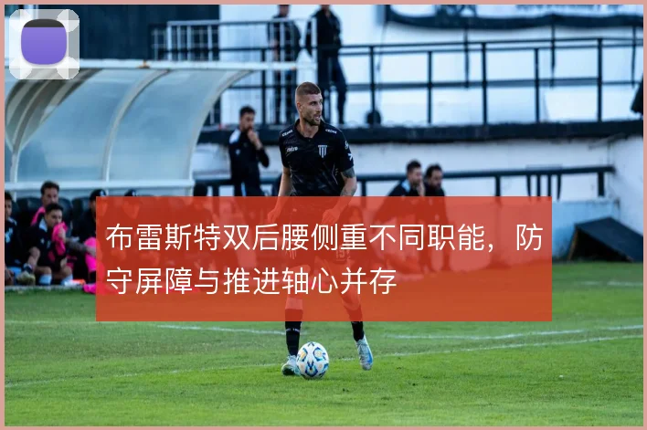 布雷斯特双后腰侧重不同职能,防守屏障与推进轴心并存